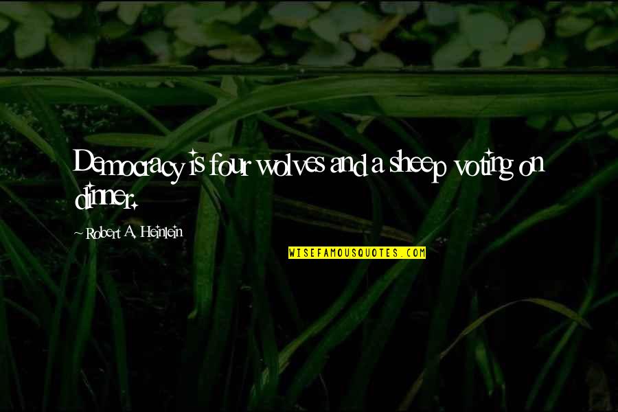 Freedom And Democracy Quotes By Robert A. Heinlein: Democracy is four wolves and a sheep voting Freedom And Democracy Quotes By Robert A. Heinlein: Democracy is four wolves and a sheep voting