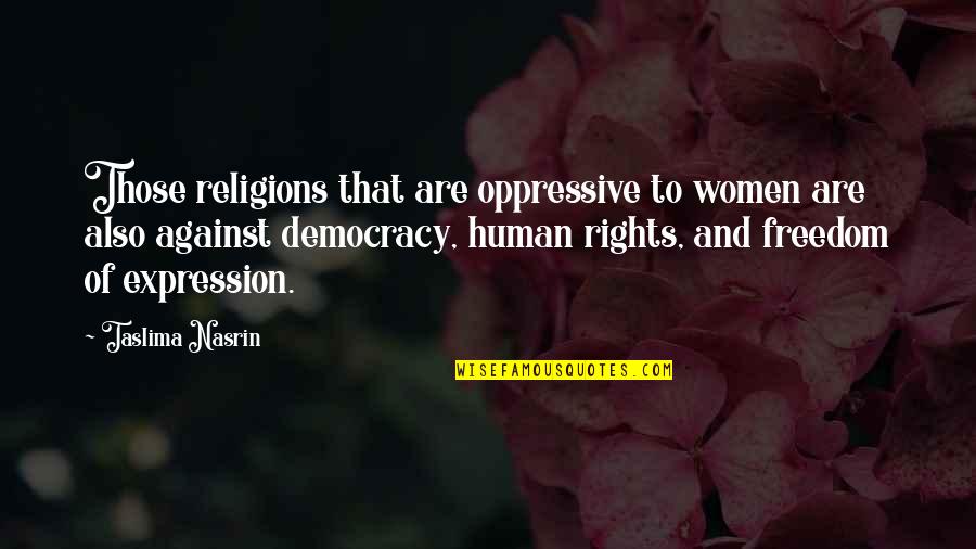 Freedom And Democracy Quotes By Taslima Nasrin: Those religions that are oppressive to women are Freedom And Democracy Quotes By Taslima Nasrin: Those religions that are oppressive to women are
