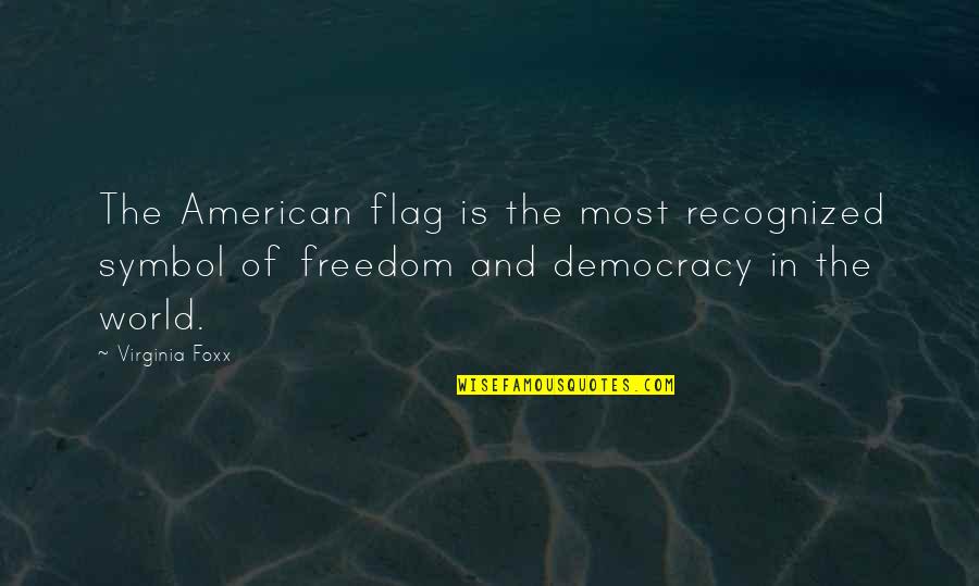 Freedom And Democracy Quotes By Virginia Foxx: The American flag is the most recognized symbol