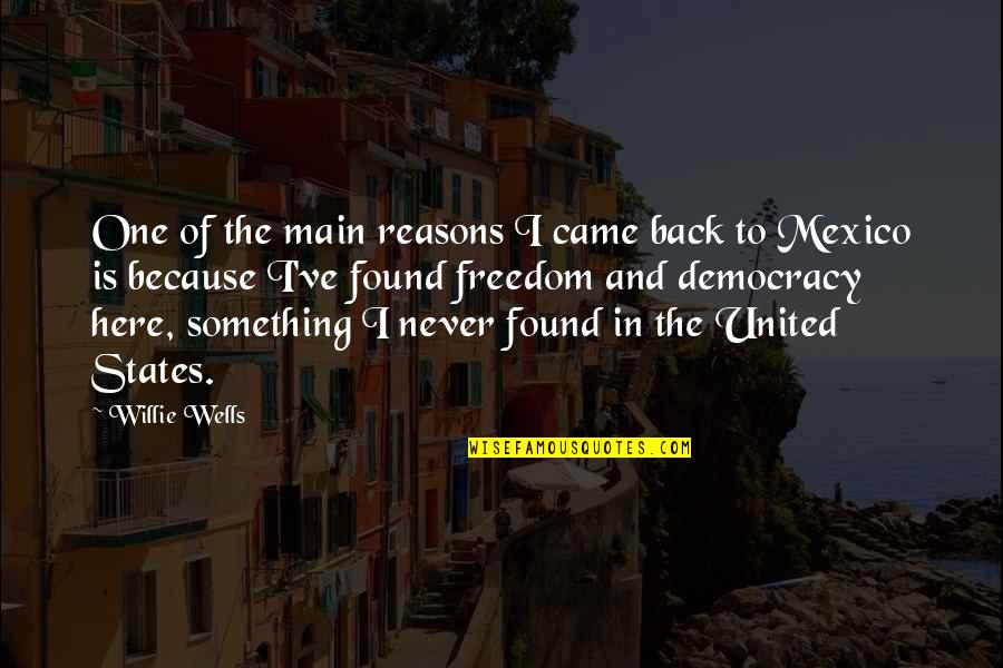 Freedom And Democracy Quotes By Willie Wells: One of the main reasons I came back Freedom And Democracy Quotes By Willie Wells: One of the main reasons I came back