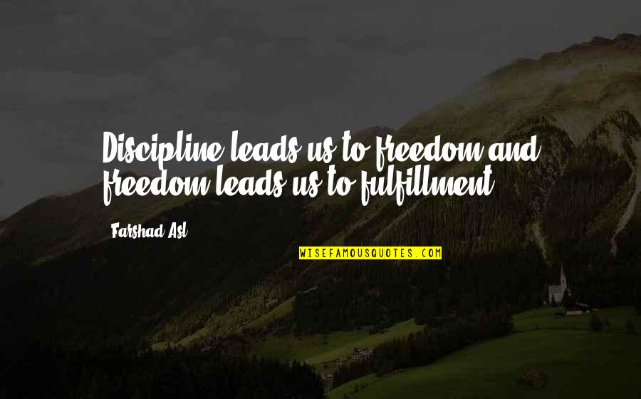 Freedom And Discipline Quotes By Farshad Asl: Discipline leads us to freedom and freedom leads