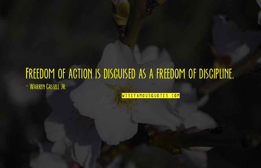 Freedom And Discipline Quotes By Warren Cassell Jr.: Freedom of action is disguised as a freedom Freedom And Discipline Quotes By Warren Cassell Jr.: Freedom of action is disguised as a freedom