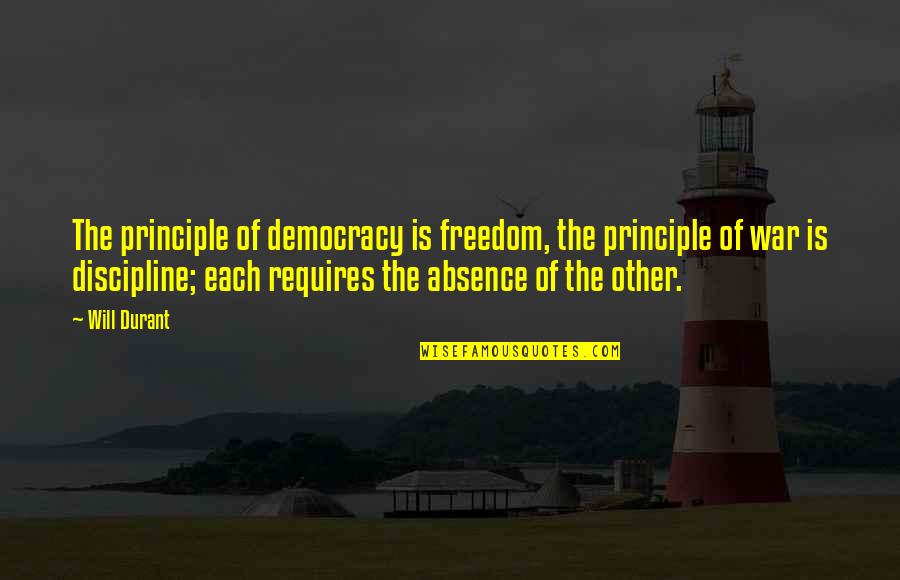 Freedom And Discipline Quotes By Will Durant: The principle of democracy is freedom, the principle Freedom And Discipline Quotes By Will Durant: The principle of democracy is freedom, the principle