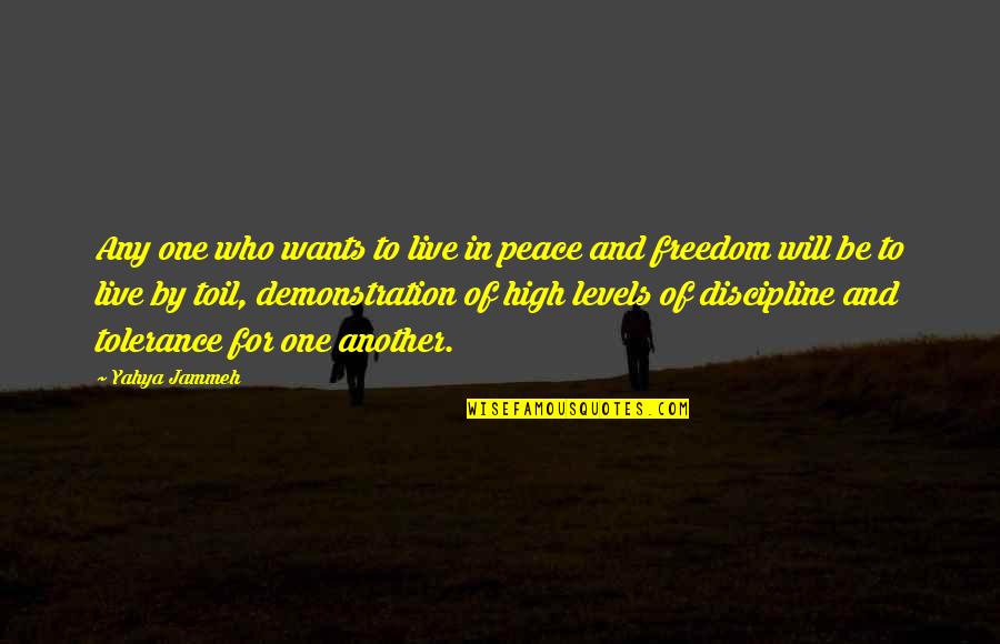 Freedom And Discipline Quotes By Yahya Jammeh: Any one who wants to live in peace Freedom And Discipline Quotes By Yahya Jammeh: Any one who wants to live in peace