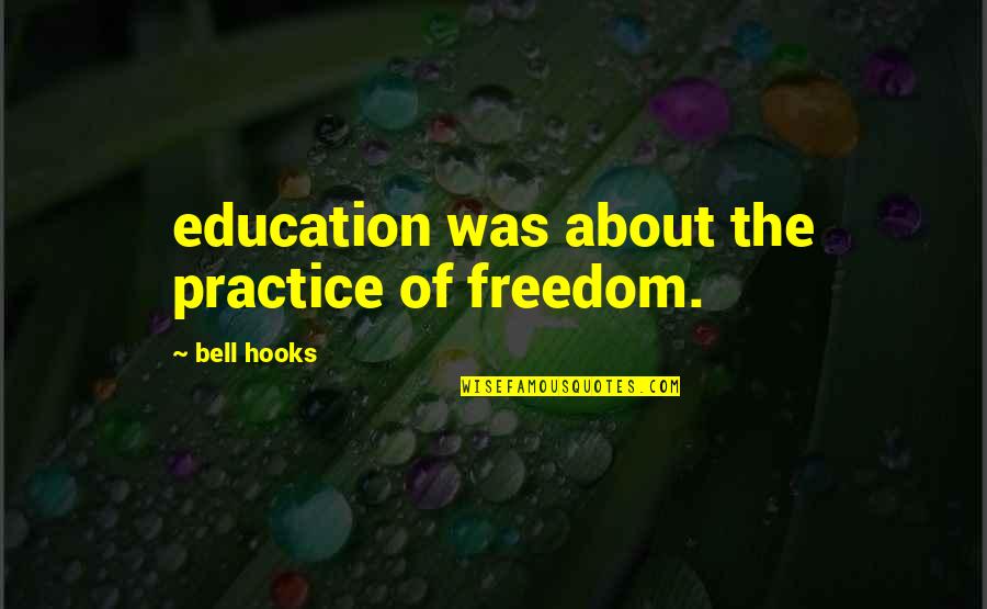 Freedom And Education Quotes By Bell Hooks: education was about the practice of freedom.