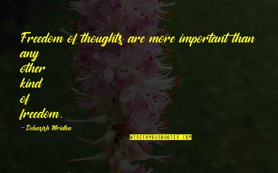 Freedom And Education Quotes By Debasish Mridha: Freedom of thoughts are more important than any