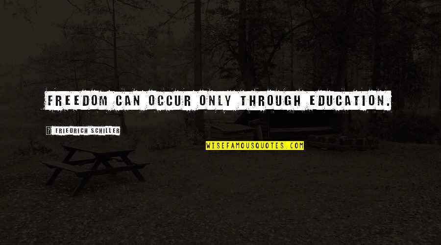 Freedom And Education Quotes By Friedrich Schiller: Freedom can occur only through education.