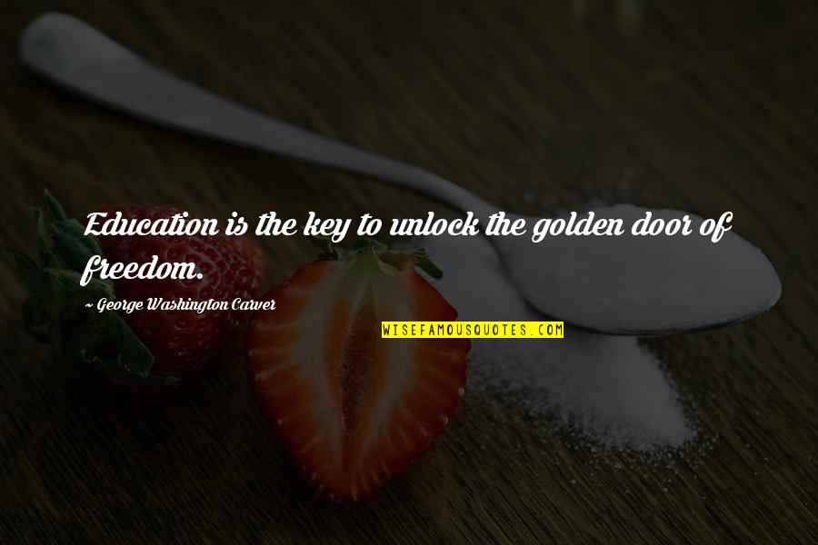 Freedom And Education Quotes By George Washington Carver: Education is the key to unlock the golden