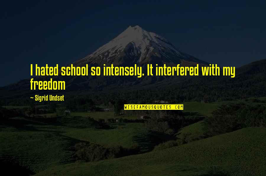 Freedom And Education Quotes By Sigrid Undset: I hated school so intensely. It interfered with