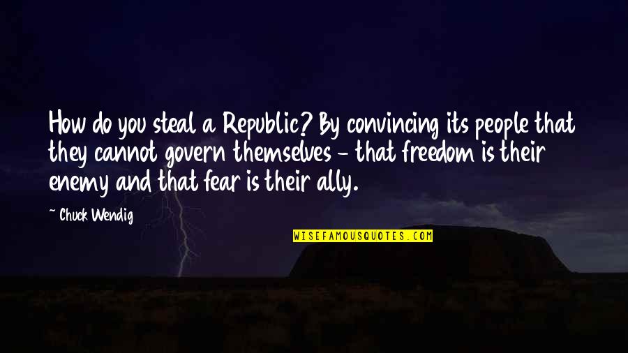 Freedom And Fear Quotes By Chuck Wendig: How do you steal a Republic? By convincing