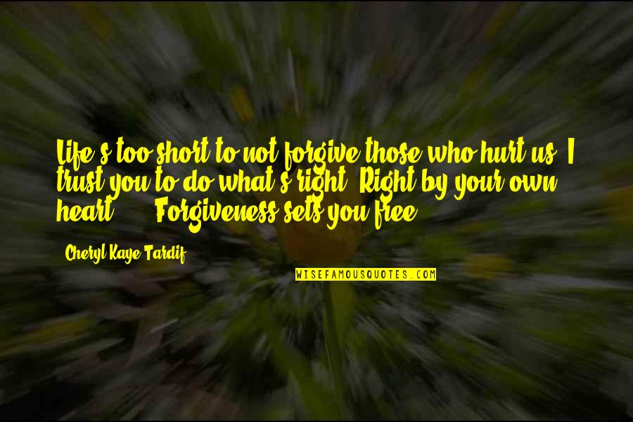 Freedom And Forgiveness Quotes By Cheryl Kaye Tardif: Life's too short to not forgive those who