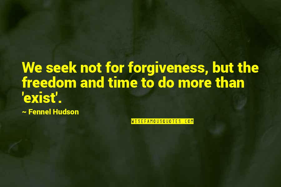 Freedom And Forgiveness Quotes By Fennel Hudson: We seek not for forgiveness, but the freedom