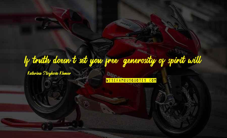 Freedom And Forgiveness Quotes By Katerina Stoykova Klemer: If truth doesn't set you free, generosity of
