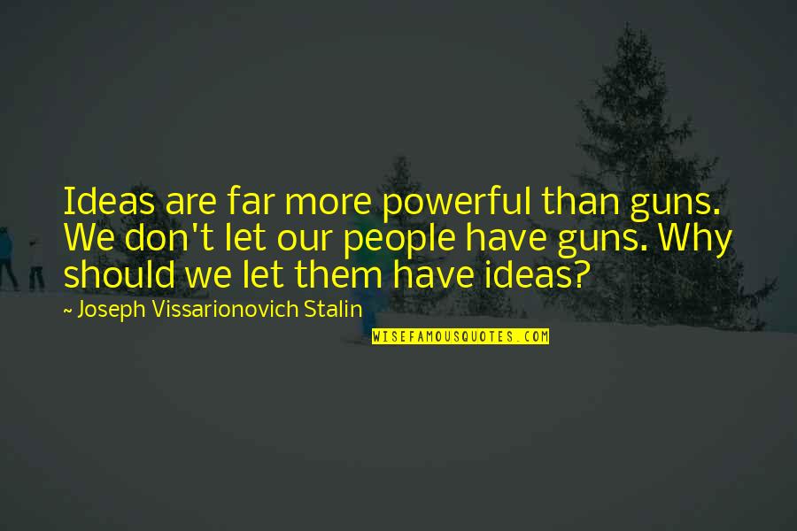 Freedom And Guns Quotes By Joseph Vissarionovich Stalin: Ideas are far more powerful than guns. We