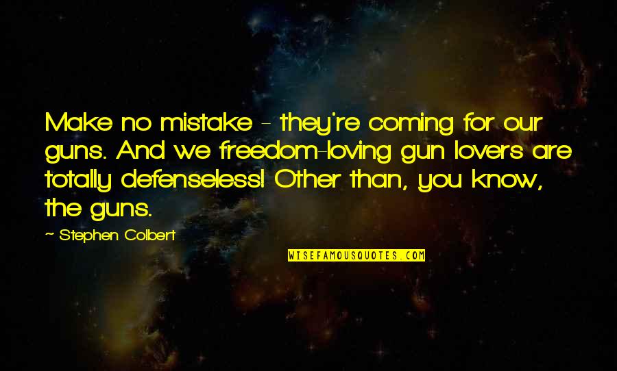 Freedom And Guns Quotes By Stephen Colbert: Make no mistake - they're coming for our