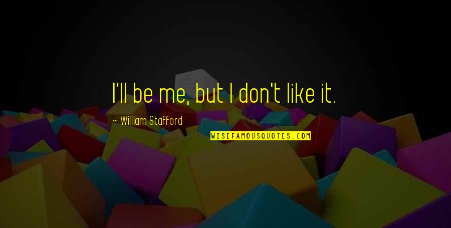 Freedom And Guns Quotes By William Stafford: I'll be me, but I don't like it.
