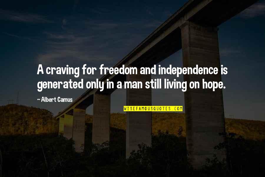 Freedom And Independence Quotes By Albert Camus: A craving for freedom and independence is generated