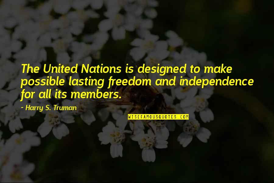 Freedom And Independence Quotes By Harry S. Truman: The United Nations is designed to make possible Freedom And Independence Quotes By Harry S. Truman: The United Nations is designed to make possible