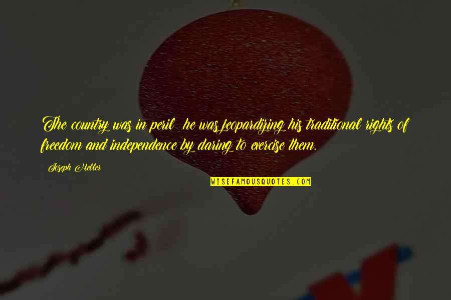 Freedom And Independence Quotes By Joseph Heller: The country was in peril; he was jeopardizing Freedom And Independence Quotes By Joseph Heller: The country was in peril; he was jeopardizing