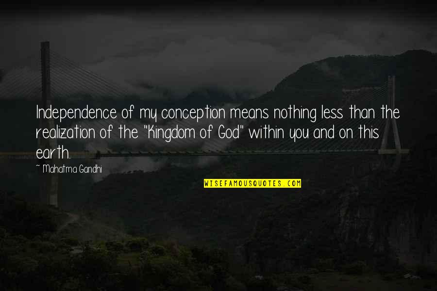 Freedom And Independence Quotes By Mahatma Gandhi: Independence of my conception means nothing less than Freedom And Independence Quotes By Mahatma Gandhi: Independence of my conception means nothing less than
