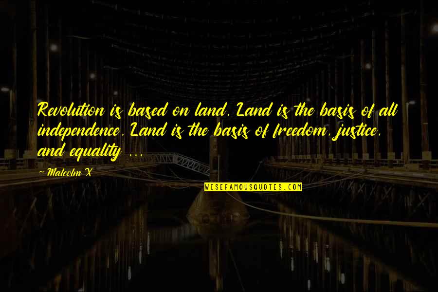 Freedom And Independence Quotes By Malcolm X: Revolution is based on land. Land is the