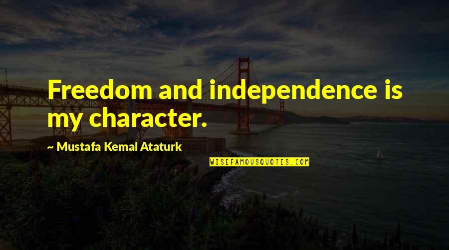 Freedom And Independence Quotes By Mustafa Kemal Ataturk: Freedom and independence is my character. Freedom And Independence Quotes By Mustafa Kemal Ataturk: Freedom and independence is my character.