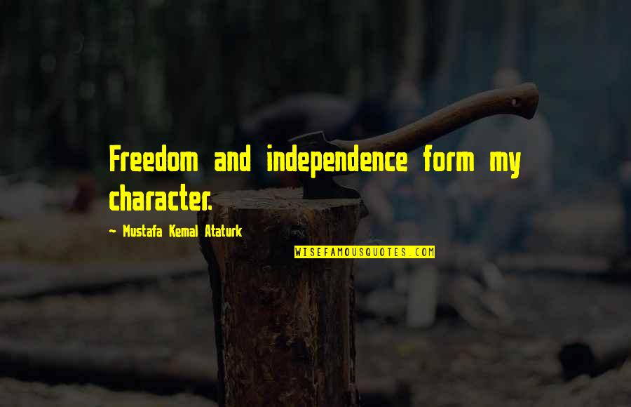 Freedom And Independence Quotes By Mustafa Kemal Ataturk: Freedom and independence form my character. Freedom And Independence Quotes By Mustafa Kemal Ataturk: Freedom and independence form my character.