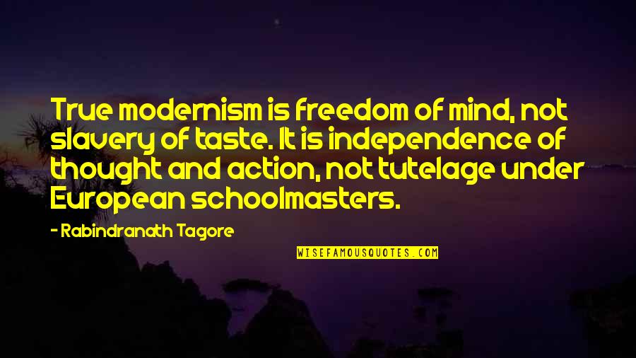 Freedom And Independence Quotes By Rabindranath Tagore: True modernism is freedom of mind, not slavery Freedom And Independence Quotes By Rabindranath Tagore: True modernism is freedom of mind, not slavery