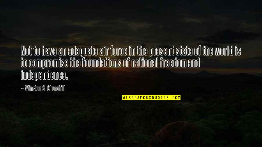 Freedom And Independence Quotes By Winston S. Churchill: Not to have an adequate air force in Freedom And Independence Quotes By Winston S. Churchill: Not to have an adequate air force in