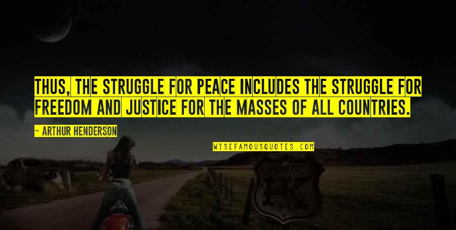 Freedom And Justice For All Quotes By Arthur Henderson: Thus, the struggle for peace includes the struggle Freedom And Justice For All Quotes By Arthur Henderson: Thus, the struggle for peace includes the struggle