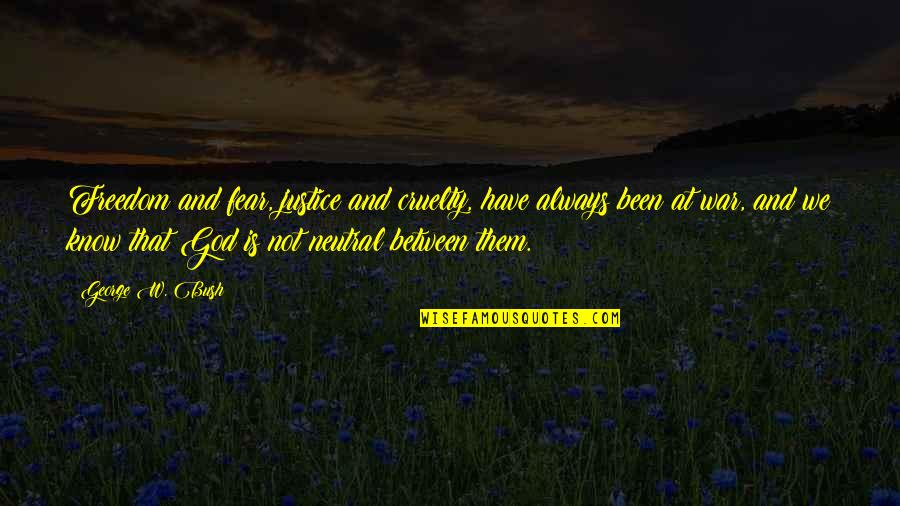 Freedom And Justice Quotes By George W. Bush: Freedom and fear, justice and cruelty, have always Freedom And Justice Quotes By George W. Bush: Freedom and fear, justice and cruelty, have always