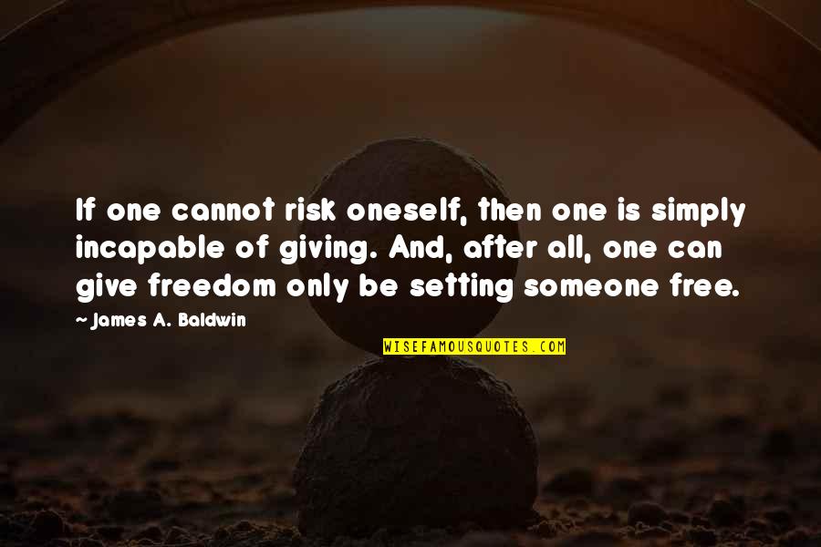 Freedom And Justice Quotes By James A. Baldwin: If one cannot risk oneself, then one is Freedom And Justice Quotes By James A. Baldwin: If one cannot risk oneself, then one is