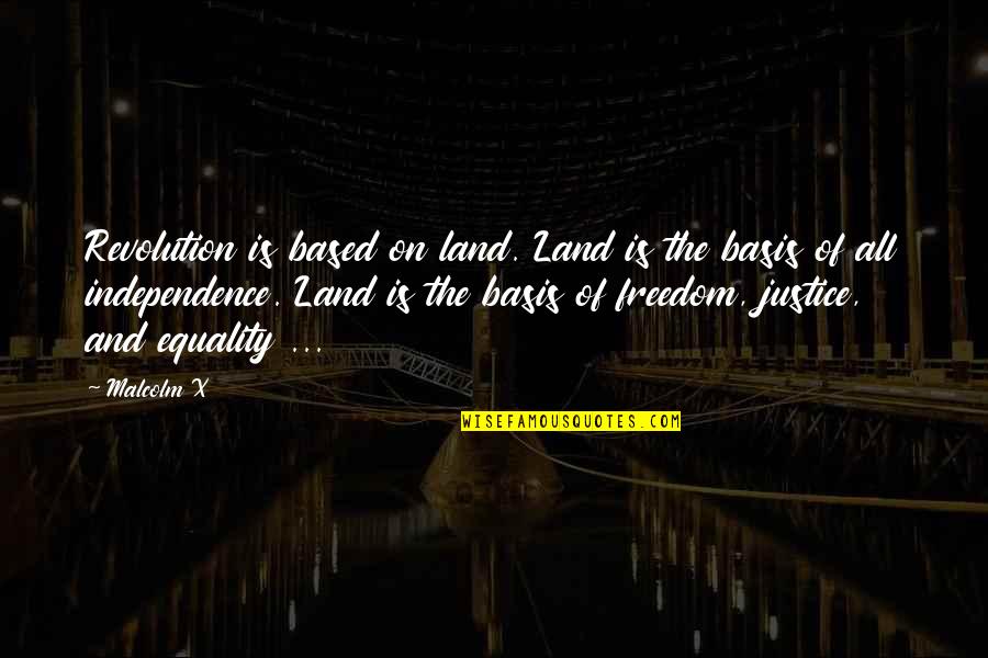 Freedom And Justice Quotes By Malcolm X: Revolution is based on land. Land is the Freedom And Justice Quotes By Malcolm X: Revolution is based on land. Land is the
