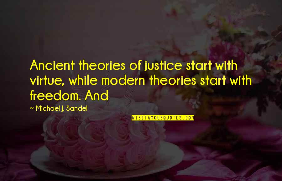 Freedom And Justice Quotes By Michael J. Sandel: Ancient theories of justice start with virtue, while Freedom And Justice Quotes By Michael J. Sandel: Ancient theories of justice start with virtue, while
