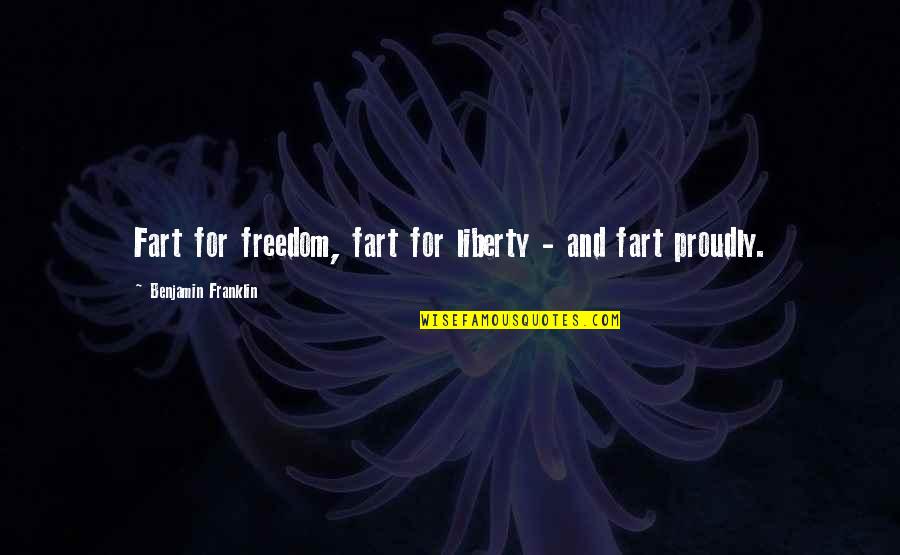 Freedom And Liberty Quotes By Benjamin Franklin: Fart for freedom, fart for liberty - and