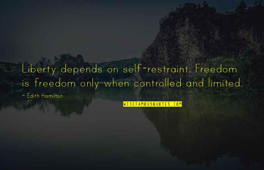 Freedom And Liberty Quotes By Edith Hamilton: Liberty depends on self-restraint. Freedom is freedom only