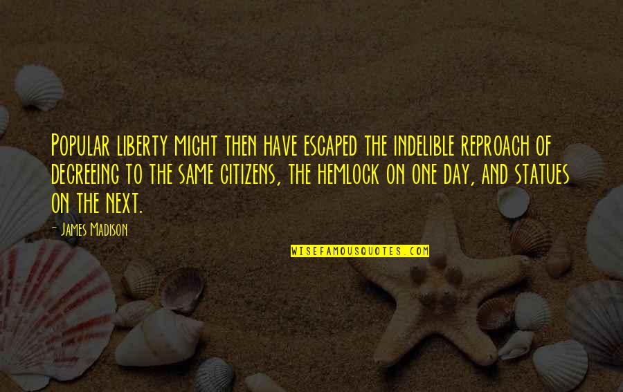 Freedom And Liberty Quotes By James Madison: Popular liberty might then have escaped the indelible