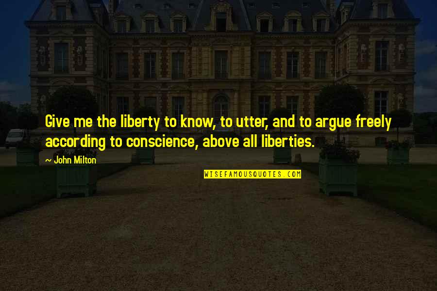 Freedom And Liberty Quotes By John Milton: Give me the liberty to know, to utter,