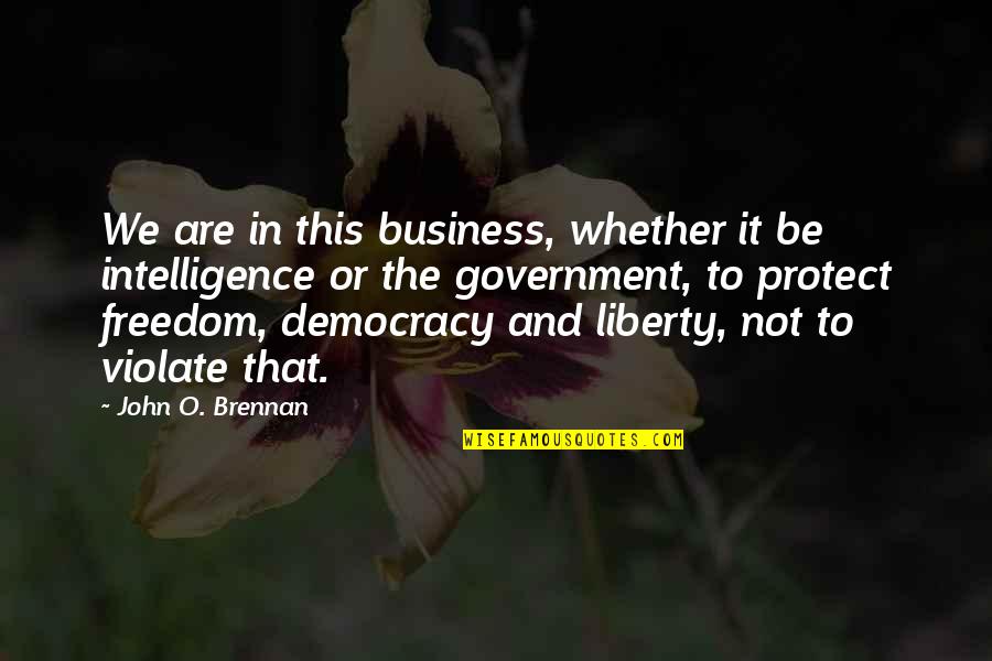 Freedom And Liberty Quotes By John O. Brennan: We are in this business, whether it be