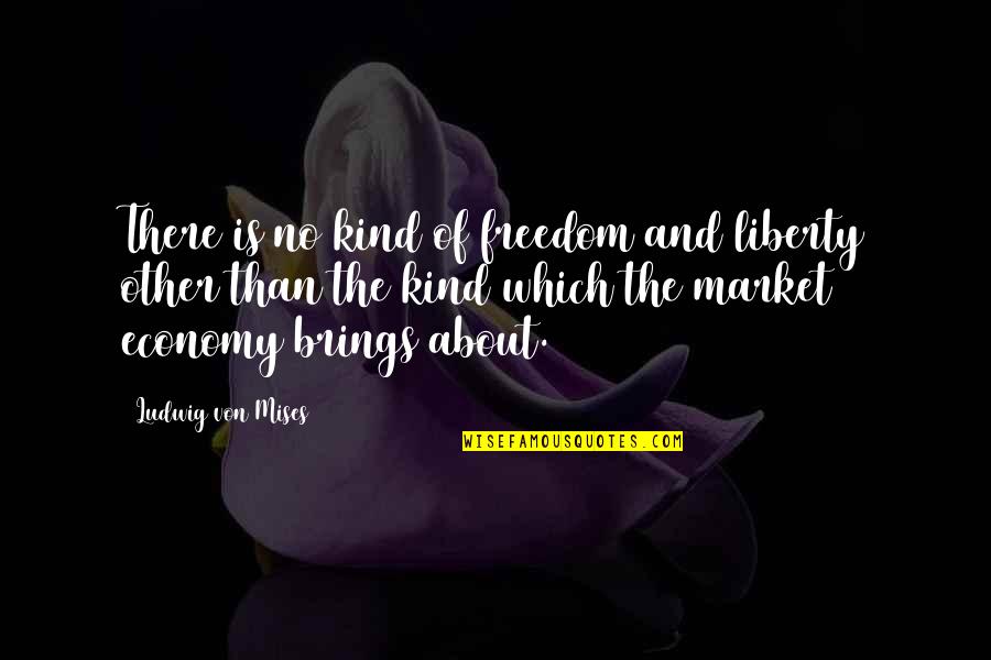 Freedom And Liberty Quotes By Ludwig Von Mises: There is no kind of freedom and liberty