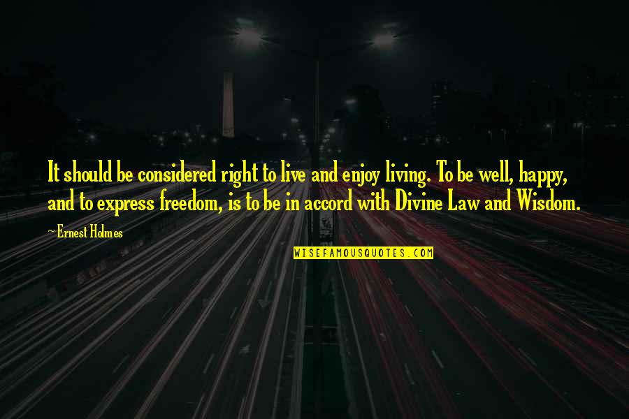 Freedom And Living Life Quotes By Ernest Holmes: It should be considered right to live and