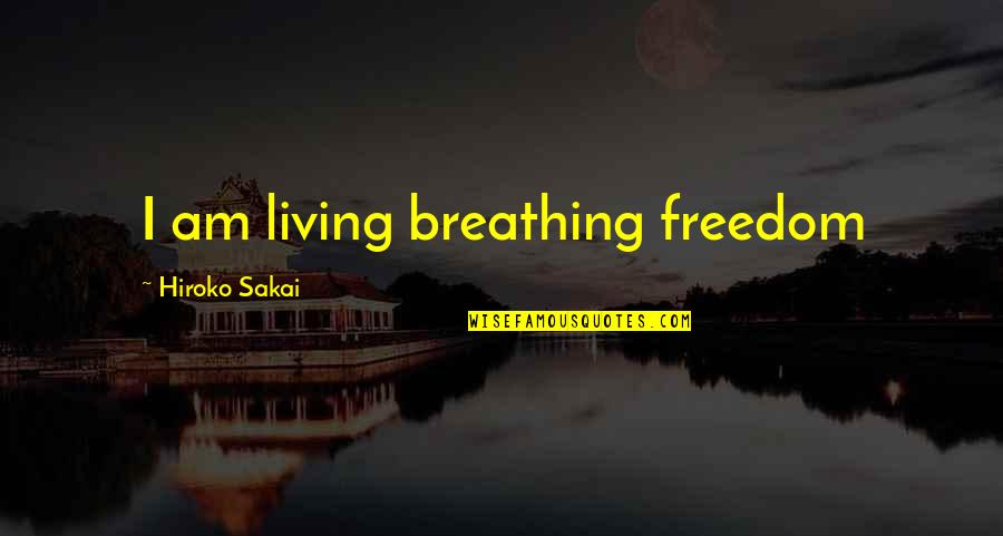 Freedom And Living Life Quotes By Hiroko Sakai: I am living breathing freedom