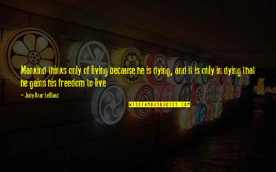 Freedom And Living Life Quotes By Judy Azar LeBlanc: Mankind thinks only of living because he is