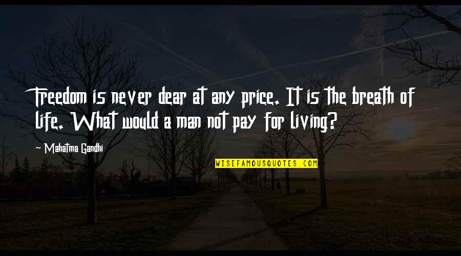 Freedom And Living Life Quotes By Mahatma Gandhi: Freedom is never dear at any price. It