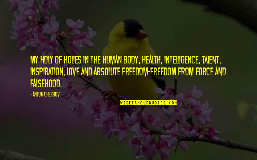 Freedom And Love Quotes By Anton Chekhov: My holy of holies in the human body,