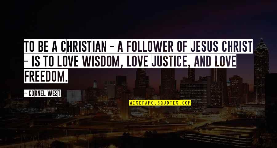 Freedom And Love Quotes By Cornel West: To be a Christian - a follower of