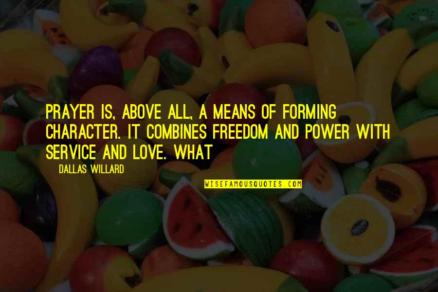 Freedom And Love Quotes By Dallas Willard: Prayer is, above all, a means of forming