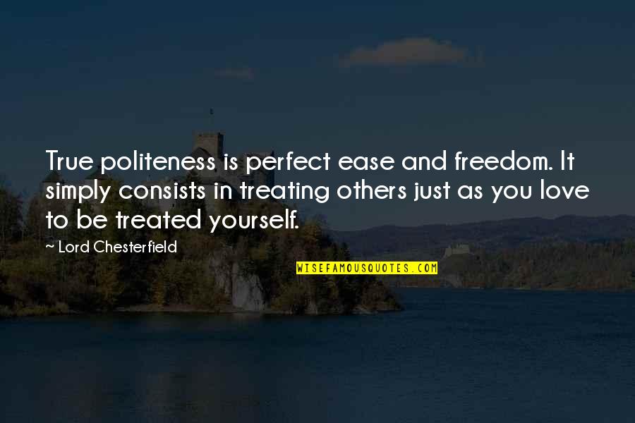 Freedom And Love Quotes By Lord Chesterfield: True politeness is perfect ease and freedom. It