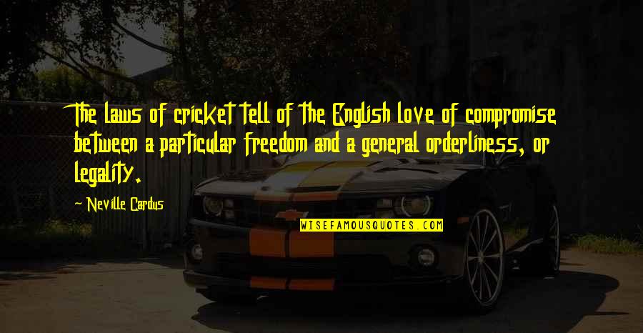 Freedom And Love Quotes By Neville Cardus: The laws of cricket tell of the English