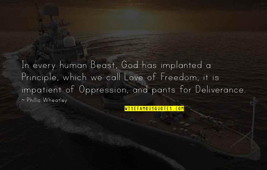 Freedom And Love Quotes By Phillis Wheatley: In every human Beast, God has implanted a